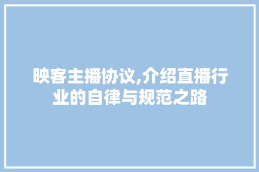 映客主播协议,介绍直播行业的自律与规范之路