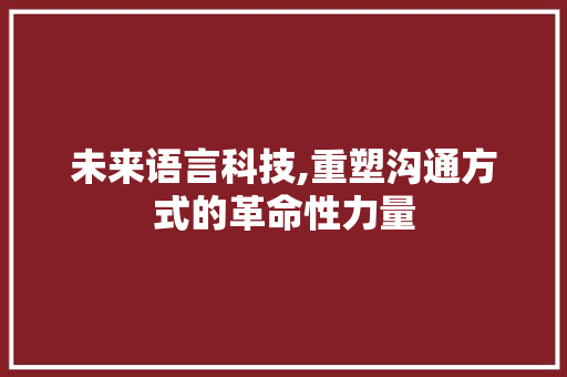 未来语言科技,重塑沟通方式的革命性力量 SEO关键词