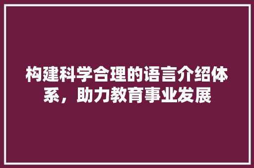 构建科学合理的语言介绍体系，助力教育事业发展