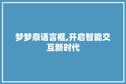 梦梦奈语言框,开启智能交互新时代