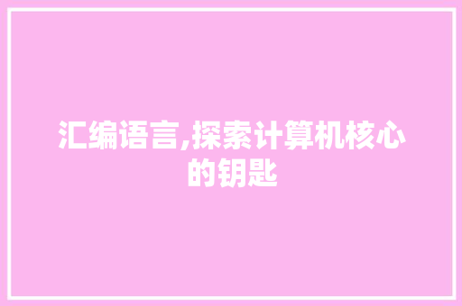 汇编语言,探索计算机核心的钥匙