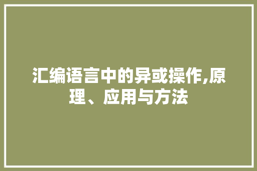 汇编语言中的异或操作,原理、应用与方法
