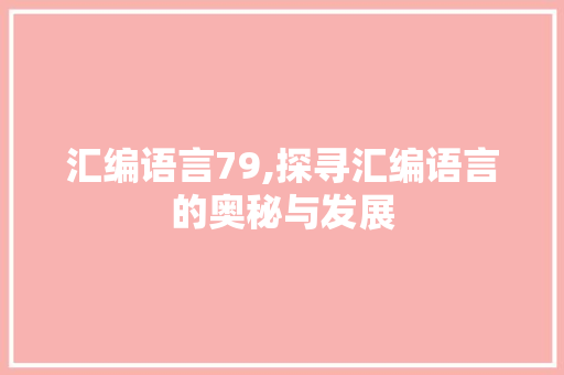 汇编语言79,探寻汇编语言的奥秘与发展