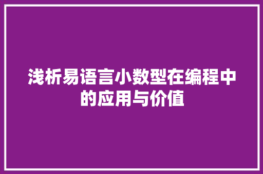 浅析易语言小数型在编程中的应用与价值