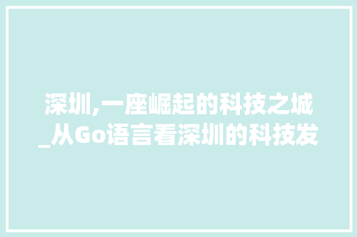 深圳,一座崛起的科技之城_从Go语言看深圳的科技发展
