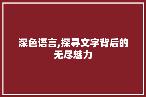 深色语言,探寻文字背后的无尽魅力