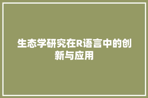 生态学研究在R语言中的创新与应用