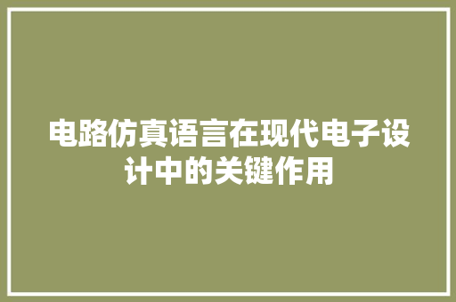 电路仿真语言在现代电子设计中的关键作用