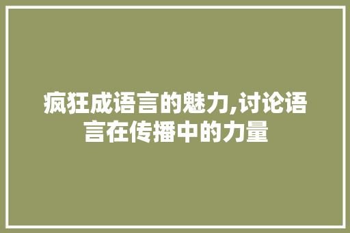 疯狂成语言的魅力,讨论语言在传播中的力量
