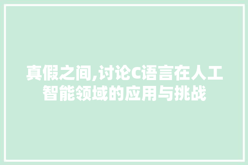 真假之间,讨论C语言在人工智能领域的应用与挑战