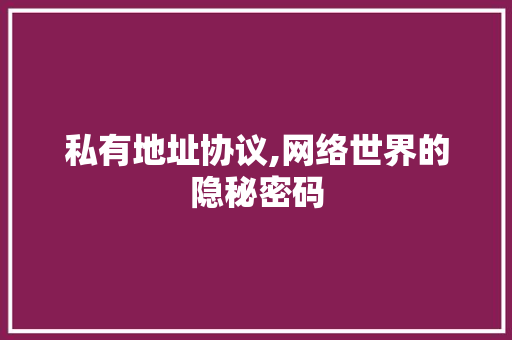 私有地址协议,网络世界的隐秘密码 搜狗SEO
