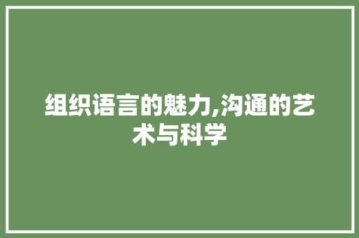 组织语言的魅力,沟通的艺术与科学 必应SEO