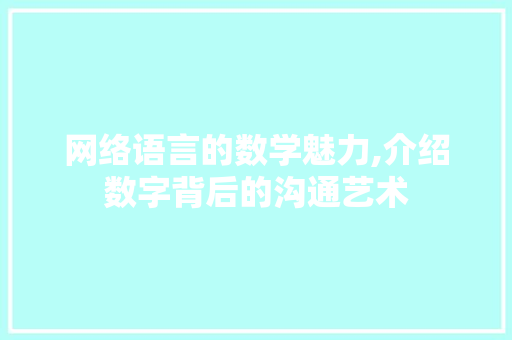 网络语言的数学魅力,介绍数字背后的沟通艺术