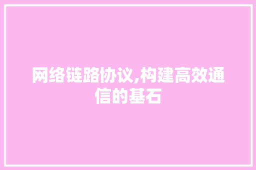 网络链路协议,构建高效通信的基石 搜狗SEO