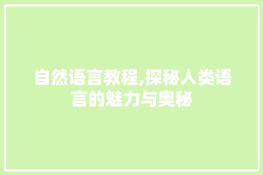 自然语言教程,探秘人类语言的魅力与奥秘