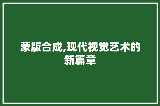 蒙版合成,现代视觉艺术的新篇章