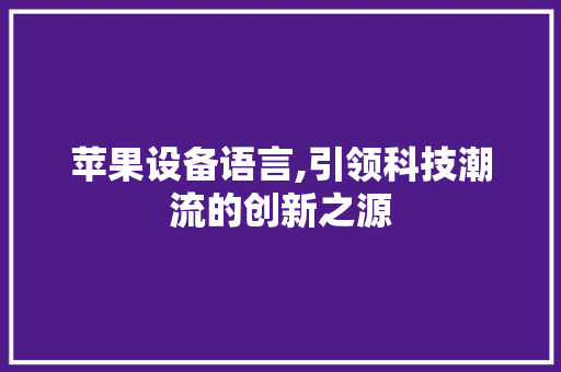 苹果设备语言,引领科技潮流的创新之源
