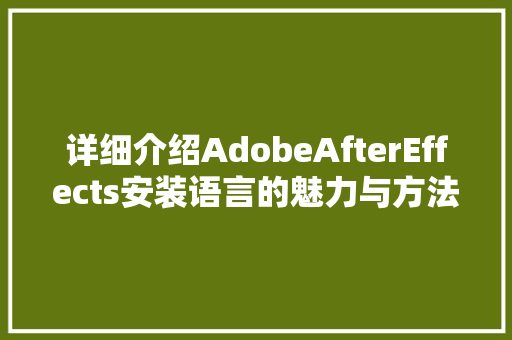 详细介绍AdobeAfterEffects安装语言的魅力与方法