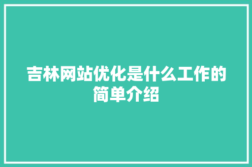 吉林网站优化是什么工作的简单介绍 吉林网站优化是什么工作的简单介绍 百度SEO