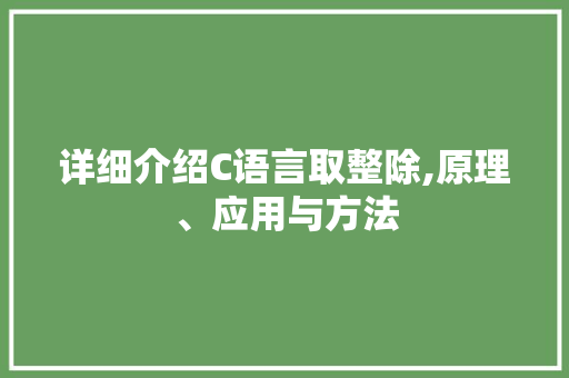 详细介绍C语言取整除,原理、应用与方法