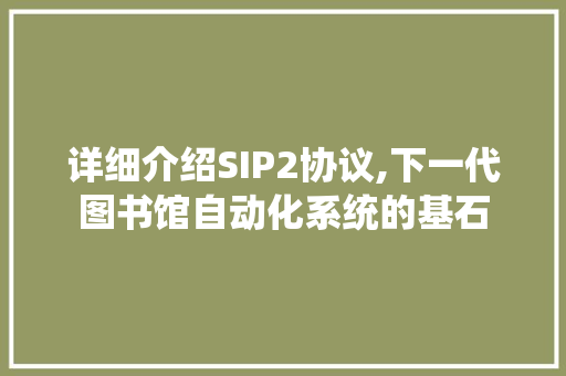 详细介绍SIP2协议,下一代图书馆自动化系统的基石