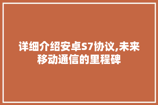 详细介绍安卓S7协议,未来移动通信的里程碑 百度SEO