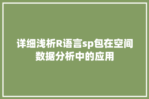 详细浅析R语言sp包在空间数据分析中的应用
