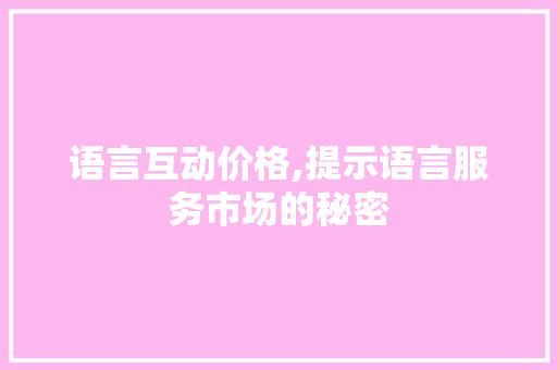 语言互动价格,提示语言服务市场的秘密