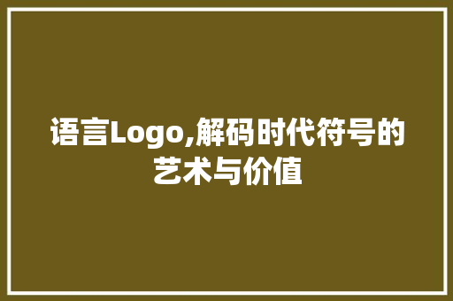 语言Logo,解码时代符号的艺术与价值