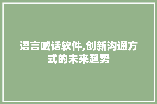 语言喊话软件,创新沟通方式的未来趋势