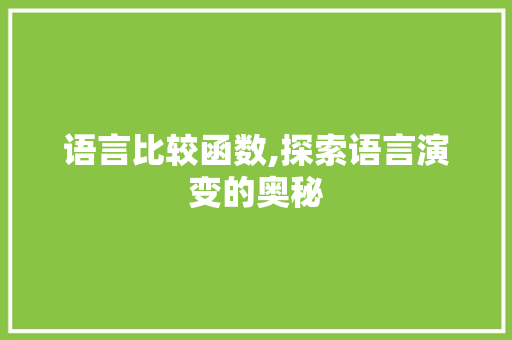 语言比较函数,探索语言演变的奥秘