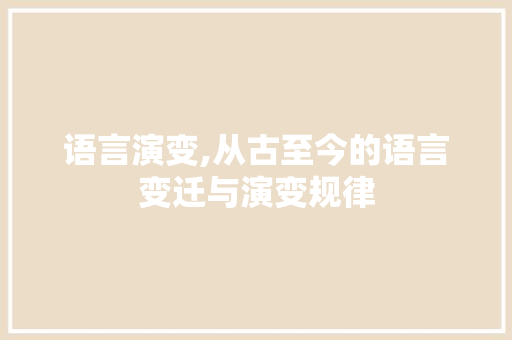 语言演变,从古至今的语言变迁与演变规律