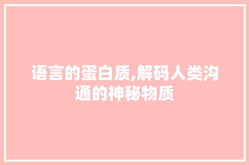 语言的蛋白质,解码人类沟通的神秘物质