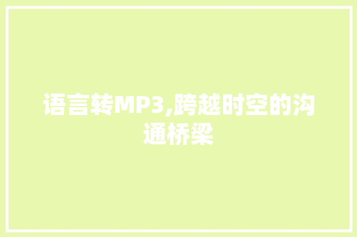 语言转MP3,跨越时空的沟通桥梁