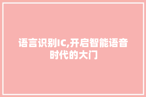 语言识别IC,开启智能语音时代的大门
