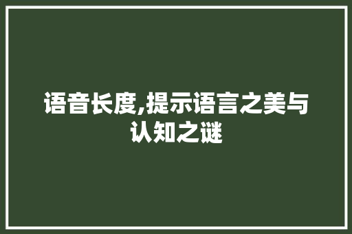 语音长度,提示语言之美与认知之谜