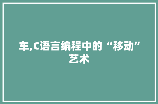 车,C语言编程中的“移动”艺术