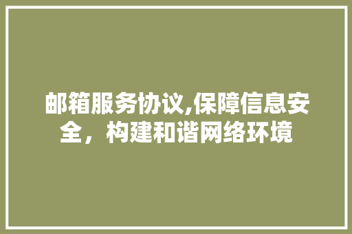 邮箱服务协议,保障信息安全，构建和谐网络环境