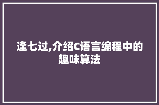 逢七过,介绍C语言编程中的趣味算法