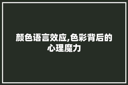 颜色语言效应,色彩背后的心理魔力
