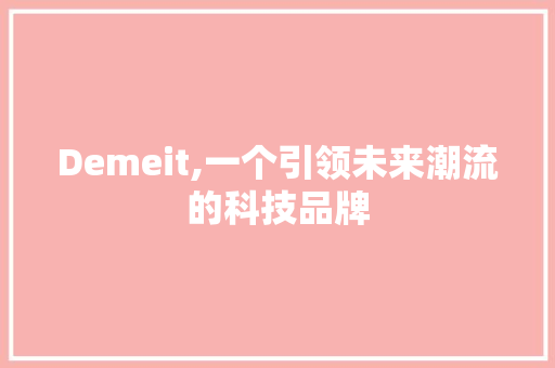 Demeit,一个引领未来潮流的科技品牌