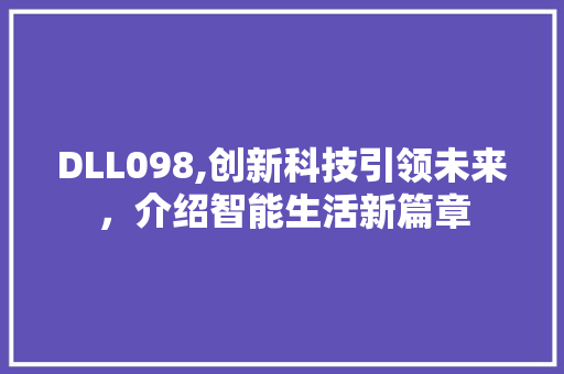 DLL098,创新科技引领未来，介绍智能生活新篇章