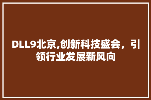 DLL9北京,创新科技盛会，引领行业发展新风向
