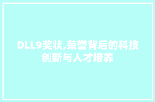 DLL9奖状,荣誉背后的科技创新与人才培养