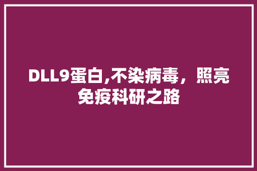 DLL9蛋白,不染病毒，照亮免疫科研之路 神马SEO