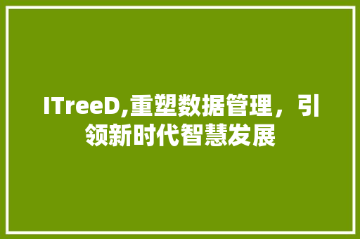 ITreeD,重塑数据管理，引领新时代智慧发展
