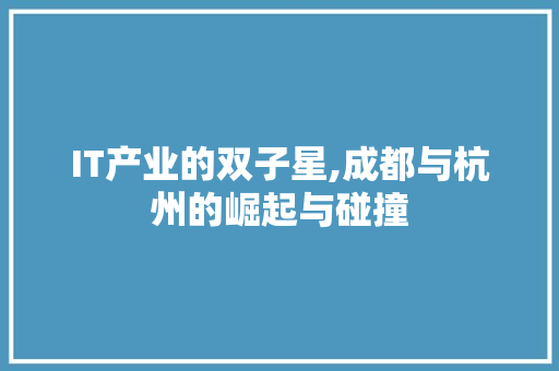 IT产业的双子星,成都与杭州的崛起与碰撞