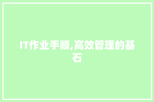 IT作业手顺,高效管理的基石