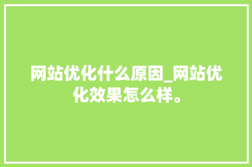 网站优化什么原因_网站优化效果怎么样。 网站优化什么原因_网站优化效果怎么样。 百度SEO