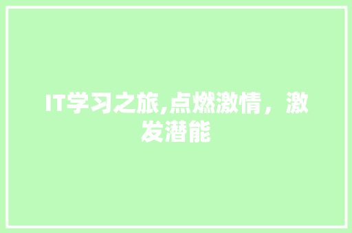 IT学习之旅,点燃激情，激发潜能
